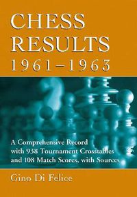 Cover image for Chess Results, 1961-1963: A Comprehensive Record with 938 Tournament Crosstables and 108 Match Scores, with Sources