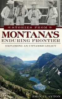 Cover image for Stories from Montana's Enduring Frontier: Exploring an Untamed Legacy