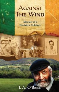 Cover image for Against the Wind: Memoir of a Dissident Dubliner
