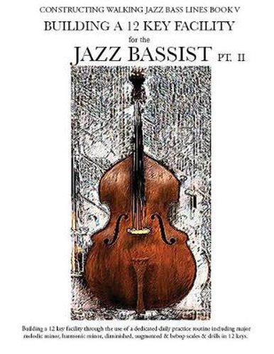 Cover image for Constructing Walking Jazz Bass Lines Book V - Building a 12 Key Facility for the Jazz Bassist PT II