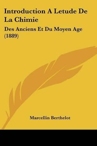 Introduction a Letude de La Chimie: Des Anciens Et Du Moyen Age (1889)