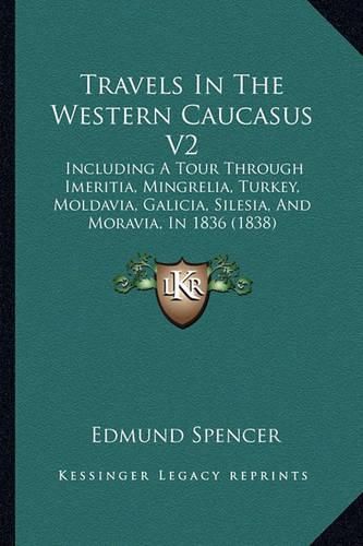 Cover image for Travels in the Western Caucasus V2: Including a Tour Through Imeritia, Mingrelia, Turkey, Moldavia, Galicia, Silesia, and Moravia, in 1836 (1838)