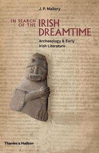 Cover image for In Search of the Irish Dreamtime: Archaeology & Early Irish Literature