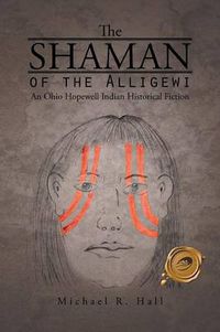 Cover image for The Shaman of the Alligewi: An Ohio Hopewell Indian Historical Fiction