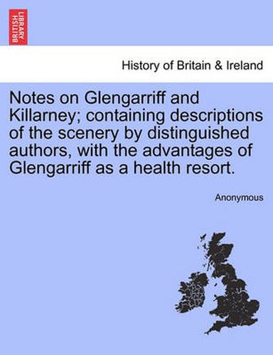 Cover image for Notes on Glengarriff and Killarney; Containing Descriptions of the Scenery by Distinguished Authors, with the Advantages of Glengarriff as a Health Resort.