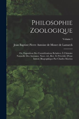 Cover image for Philosophie zoologique; ou, Exposition des considerations relatives a l'histoire naturelle des animaux. Nouv. ed., rev. et precedee d'une introd. biographique par Charles Martins; Volume 1