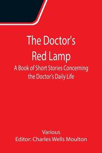 Cover image for The Doctor's Red Lamp A Book of Short Stories Concerning the Doctor's Daily Life