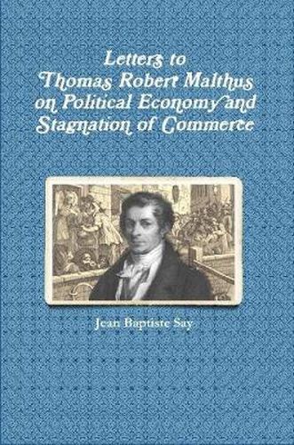 Letters to Thomas Robert Malthus on Political Economy and Stagnation of Commerce