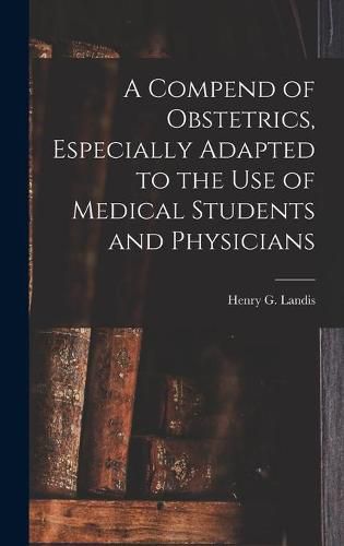 Cover image for A Compend of Obstetrics, Especially Adapted to the Use of Medical Students and Physicians