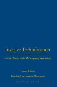 Cover image for Invasive Technification: Critical Essays in the Philosophy of Technology