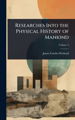 Cover image for Researches Into the Physical History of Mankind