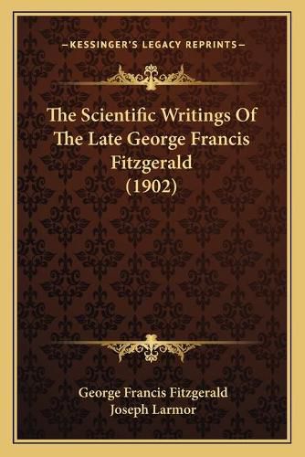 Cover image for The Scientific Writings of the Late George Francis Fitzgerald (1902)