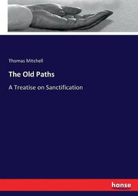 Cover image for The Old Paths: A Treatise on Sanctification
