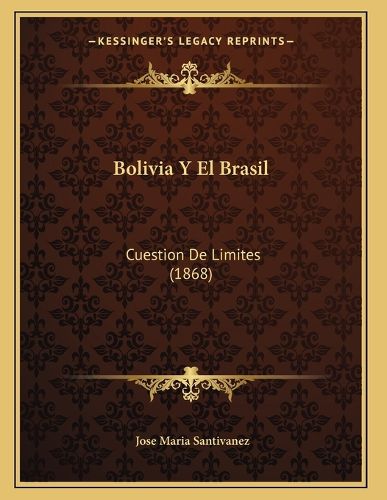 Cover image for Bolivia y El Brasil: Cuestion de Limites (1868)