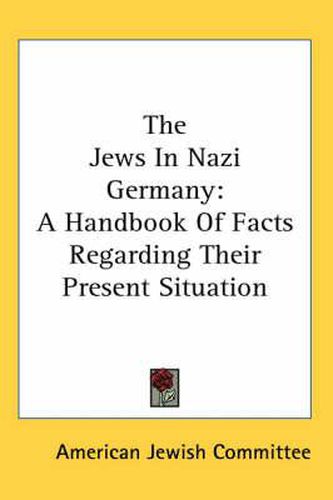 Cover image for The Jews in Nazi Germany: A Handbook of Facts Regarding Their Present Situation