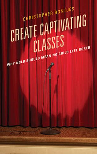 Cover image for Create Captivating Classes: Why NCLB Should Mean No Child Left Bored