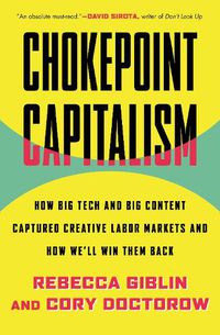 Cover image for Chokepoint Capitalism: How Big Tech and Big Content Captured Creative Labor Markets and How We'll Win Them Back