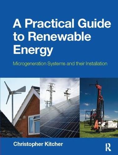 Cover image for A Practical Guide to Renewable Energy: Power Systems and their Installation: Microgeneration systems and their Installation
