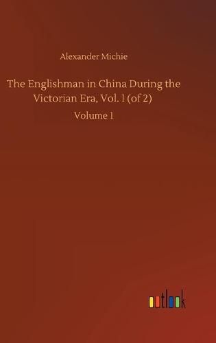 Cover image for The Englishman in China During the Victorian Era, Vol. I (of 2): Volume 1