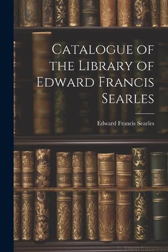 Cover image for Catalogue of the Library of Edward Francis Searles