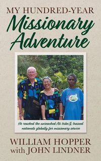 Cover image for My Hundred-Year Missionary Adventure: He reached the unreached Ati tribe and trained nationals globally for missionary service