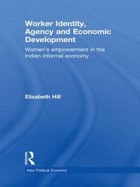 Cover image for Worker Identity, Agency and Economic Development: Women's empowerment in the Indian informal economy