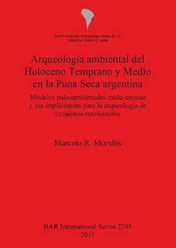 Cover image for Arqueologia ambiental del Holoceno Temprano y Medio en la Puna Seca argentina: Modelos paleoambientales multi-escalas y sus implicancias para la arqueologia de cazadores-recolectores