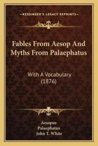 Cover image for Fables from Aesop and Myths from Palaephatus: With a Vocabulary (1876)