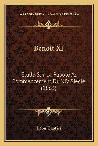 Cover image for Benoit XI: Etude Sur La Papute Au Commencement Du XIV Siecle (1863)