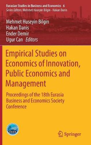 Empirical Studies on Economics of Innovation, Public Economics and Management: Proceedings of the 18th Eurasia Business and Economics Society Conference