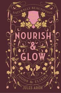 Cover image for Nourish & Glow: Naturally Beautifying Foods & Elixirs