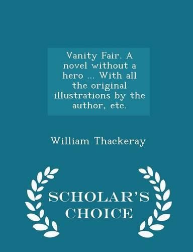 Cover image for Vanity Fair. a Novel Without a Hero ... with All the Original Illustrations by the Author, Etc. - Scholar's Choice Edition