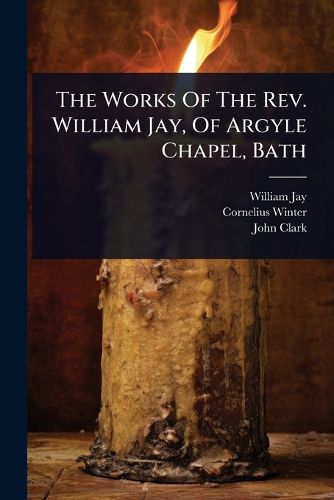 Cover image for The Works Of The Rev. William Jay, Of Argyle Chapel, Bath