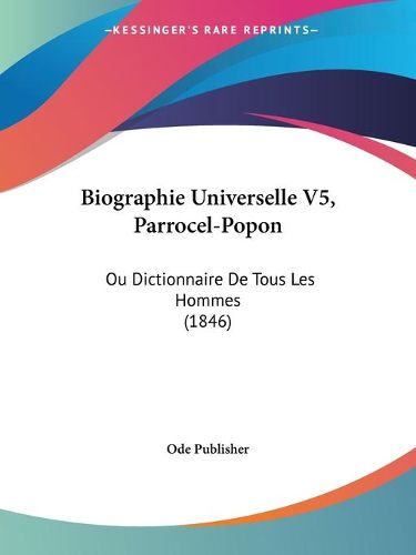 Cover image for Biographie Universelle V5, Parrocel-Popon: Ou Dictionnaire de Tous Les Hommes (1846)