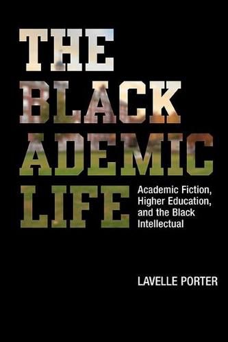 Cover image for The Blackademic Life: Academic Fiction, Higher Education, and the Black Intellectual