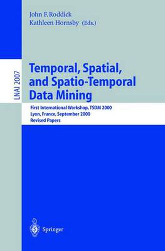 Temporal, Spatial, and Spatio-Temporal Data Mining: First International Workshop TSDM 2000 Lyon, France, September 12, 2000 Revised Papers