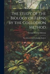 Cover image for The Study of the Biology of Ferns by the Collodion Method