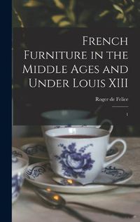 Cover image for French Furniture in the Middle Ages and Under Louis XIII