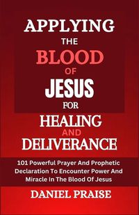 Cover image for Applying the Blood of Jesus for Healing and Deliverance