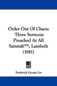 Cover image for Order Out of Chaos: Three Sermons Preached at All Saints', Lambeth (1881)