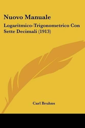 Cover image for Nuovo Manuale: Logaritmico-Trigonometrico Con Sette Decimali (1913)