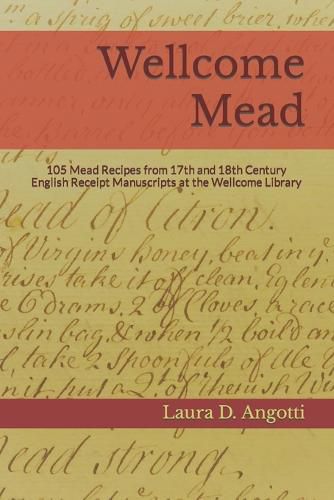 Cover image for Wellcome Mead: 105 Mead Recipes from 17th and 18th Century English Receipt Books at the Wellcome Library