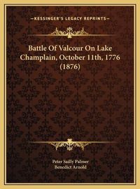 Cover image for Battle of Valcour on Lake Champlain, October 11th, 1776 (1876)