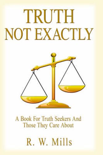 Cover image for Truth - Not Exactly: A Book For Truth Seekers And Those They Care About