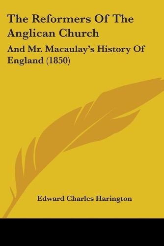 Cover image for The Reformers Of The Anglican Church: And Mr. Macaulaya -- S History Of England (1850)