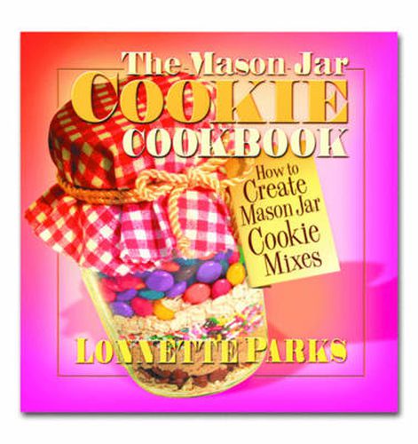 Cover image for The Mason Jar Cookie Cookbook: How to Create Mason Jar Cookie Mixes