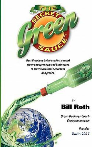 Cover image for The Secret Green Sauce: Best practices used by actual companies successfully growing green revenues including  how-to  case studies on pricing, branding and marketing to consumers seeking  cost less, mean more  solutions.