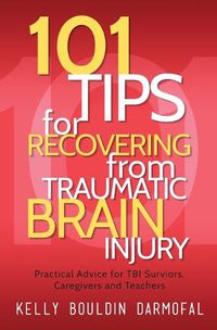 Cover image for 101 Tips for Recovering from Traumatic Brain Injury: Practical Advice for TBI Survivors, Caregivers, and Teachers