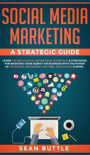 Cover image for Social Media Marketing a Strategic Guide: Learn the Best Digital Advertising Approach &; Strategies for Boosting Your Agency or Business with the Power of Facebook, Instagram, Youtube, Google SEO & More.