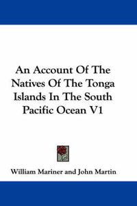 Cover image for An Account of the Natives of the Tonga Islands in the South Pacific Ocean V1